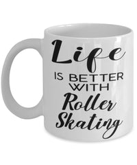 Funny Roller Skating Mug Life Is Better With Roller Skating Coffee Cup 11oz 15oz White