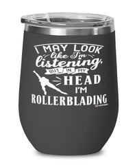 Funny Rollerblading Wine Glass I May Look Like I'm Listening But In My Head I'm Rollerblading 12oz Stainless Steel Black