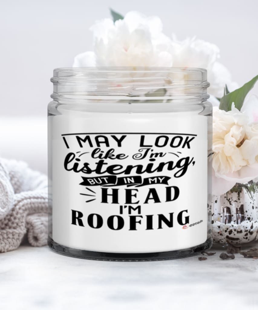 Funny Roofer Candle I May Look Like I'm Listening But In My Head I'm Roofing 9oz Vanilla Scented Candles Soy Wax