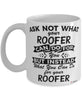 Funny Roofer Mug Ask Not What Your Roofer Can Do For You Coffee Cup 11oz 15oz White