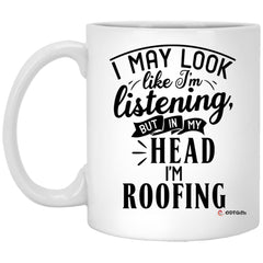 Funny Roofer Mug I May Look Like I'm Listening But In My Head I'm Roofing Coffee Cup 11oz White XP8434