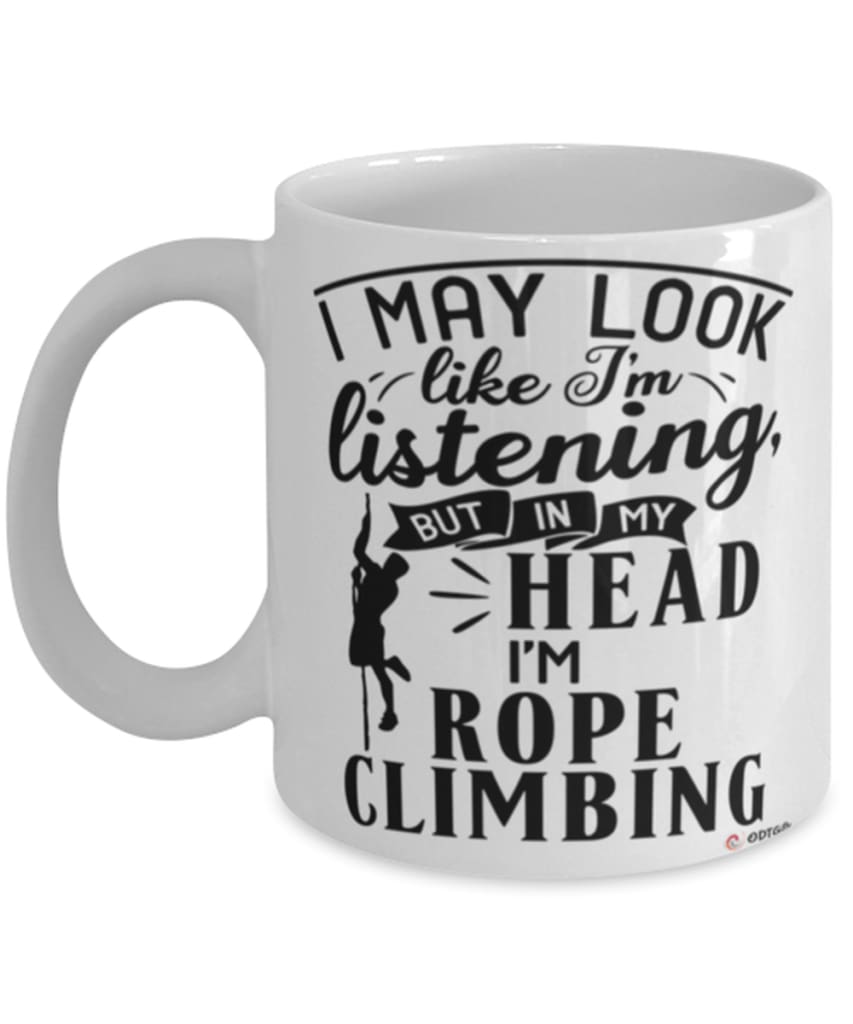 Funny Rope Climbing Mug I May Look Like I'm Listening But In My Head I'm Rope Climbing Coffee Cup White