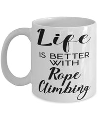 Funny Rope Climbing Mug Life Is Better With Rope Climbing Coffee Cup 11oz 15oz White
