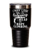 Funny Rope Climbing Tumbler I May Look Like I'm Listening But In My Head I'm Rope Climbing 30oz Stainless Steel Black