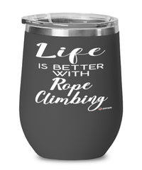 Funny Rope Climbing Wine Glass Life Is Better With Rope Climbing 12oz Stainless Steel Black