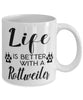 Funny Rottweiler Dog Mug Life Is Better With A Rottweiler Coffee Cup 11oz 15oz White