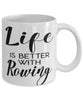 Funny Rower Mug Life Is Better With Rowing Coffee Cup 11oz 15oz White