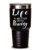 Funny Rower Tumbler Life Is Better With Rowing 30oz Stainless Steel Black