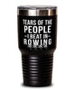 Funny Rower Tumbler Tears Of The People I Beat In Rowing Tumbler 30oz Stainless Steel