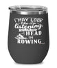 Funny Rower Wine Glass I May Look Like I'm Listening But In My Head I'm Rowing 12oz Stainless Steel Black
