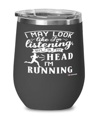 Funny Runner Wine Glass I May Look Like I'm Listening But In My Head I'm Running 12oz Stainless Steel Black