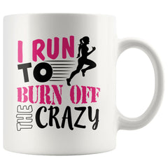 Funny Running Mug I Run To Burn Off The Crazy 11oz White Coffee Mugs