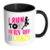 Funny Running Mug I Run To Burn Off The Crazy White 11oz Accent Coffee Mugs