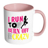 Funny Running Mug I Run To Burn Off The Crazy White 11oz Accent Coffee Mugs