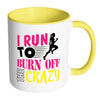 Funny Running Mug I Run To Burn Off The Crazy White 11oz Accent Coffee Mugs