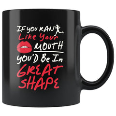 Funny Running Mug If You Ran Like Your Mouth Youd Be In 11oz Black Coffee Mugs