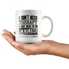 Funny Sailing Mug I Dont Need Therapy I Just Need To 11oz White Coffee Mugs