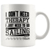 Funny Sailing Mug I Dont Need Therapy I Just Need To 11oz White Coffee Mugs