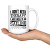 Funny Sailing Mug I Dont Need Therapy I Just Need To 15oz White Coffee Mugs
