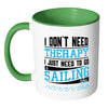 Funny Sailing Mug I Dont Need Therapy White 11oz Accent Coffee Mugs
