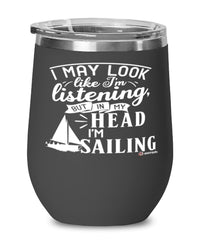 Funny Sailor Wine Glass I May Look Like I'm Listening But In My Head I'm Sailing 12oz Stainless Steel Black