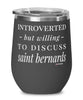 Funny Saint Bernard Wine Glass Introverted But Willing To Discuss Saint Bernards 12oz Stainless Steel Black