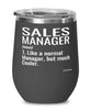 Funny Sales Manager Wine Glass Like A Normal Manager But Much Cooler 12oz Stainless Steel Black