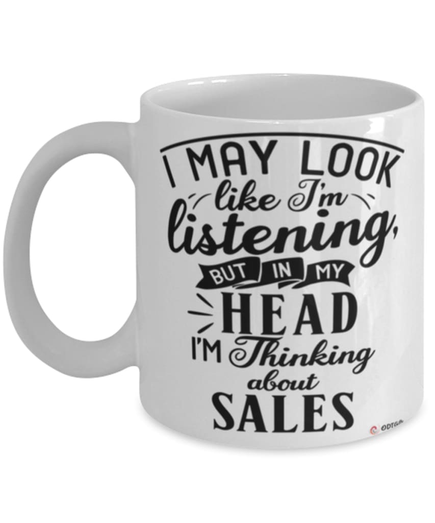 Funny Sales Representative Mug I May Look Like I'm Listening But In My Head I'm Thinking About Sales Coffee Cup White