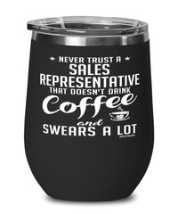 Funny Sales Representative Wine Glass Never Trust A Sales Representative That Doesn't Drink Coffee and Swears A Lot 12oz Stainless Steel Black