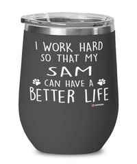 Funny Sam Cat Wine Glass I Work Hard So That My Sam Can Have A Better Life 12oz Stainless Steel Black