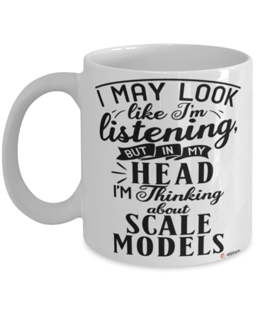 Funny Scale Models Mug I May Look Like I'm Listening But In My Head I'm Thinking About Scale Models Coffee Cup White