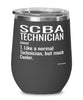 Funny SCBA Technician Wine Glass Like A Normal Technician But Much Cooler 12oz Stainless Steel Black