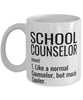 Funny School Counselor Mug Like A Normal Counselor But Much Cooler Coffee Cup 11oz 15oz White