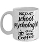 Funny School Psychologist Mug Instant School Psychologist Just Add Coffee Cup White