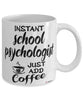 Funny School Psychologist Mug Instant School Psychologist Just Add Coffee Cup White