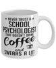 Funny School Psychologist Mug Never Trust A School Psychologist That Doesn't Drink Coffee and Swears A Lot Coffee Cup 11oz 15oz White
