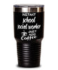 Funny School Social Worker Tumbler Instant School Social Worker Just Add Coffee 30oz Stainless Steel Black