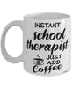 Funny School Therapist Mug Instant School Therapist Just Add Coffee Cup White