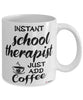 Funny School Therapist Mug Instant School Therapist Just Add Coffee Cup White