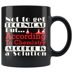 Funny Science Chemistry Mug Alcohol Is A Solution 11oz Black Coffee Mugs