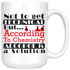 Funny Science Chemistry Mug Alcohol Is A Solution 15oz White Coffee Mugs