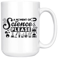 Funny Science Mug A Moment Of Science Please 15oz White Coffee Mugs