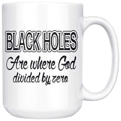 Funny Science Mug Black Holes Where God Divided By Zero 15oz White Coffee Mugs