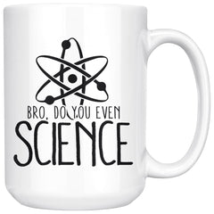 Funny Science Mug Bro Do You Even Science 15oz White Coffee Mugs