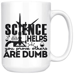 Funny Science Mug Science Helps You Prove Others Are Dumb 15oz White Coffee Mugs