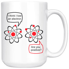 Funny Science Mug I Think I Lost An Electron Are You 15oz White Coffee Mugs