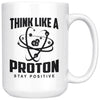 Funny Science Mug Think Like A Proton Be Positive 15oz White Coffee Mugs