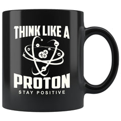 Funny Science Mug Think Like A Proton Stay Positive 11oz Black Coffee Mugs