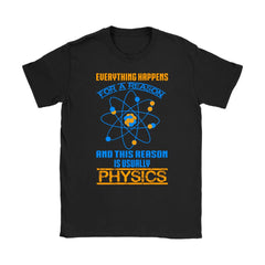 Funny Science Physics Shirt Everything Happens For Reason Gildan Womens T-Shirt
