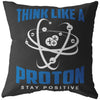 Funny Science Pillows Think Like A Proton Stay Positive